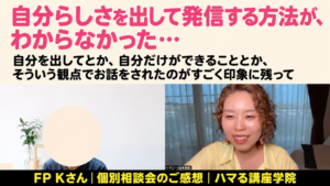 自分らしさを出して発信する方法が、わからなかった…FP Kさん 個別相談会のご感想