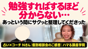 勉強すればするほど分からない…　あっという間にサクッと整理してくださった　占い×コーチ Nさん｜個別相談会のご感想｜ハマる講座学院
